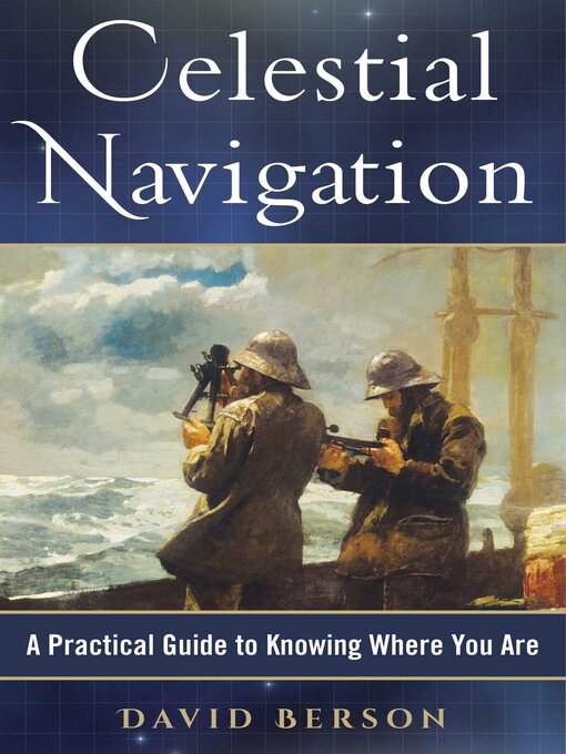 Title details for Celestial Navigation: a Practical Guide to Knowing Where You Are by David Berson - Available